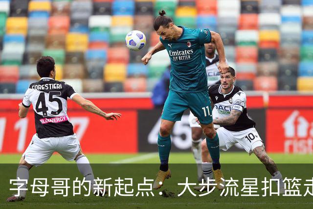 字母哥的新起点：大步流星扣篮走红全场！